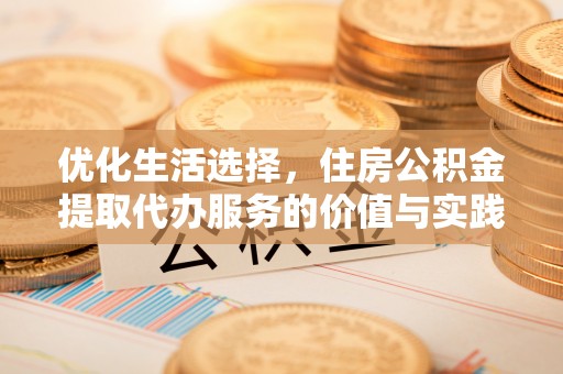 汤旺河优化生活选择，住房公积金提取代办服务的价值与实践