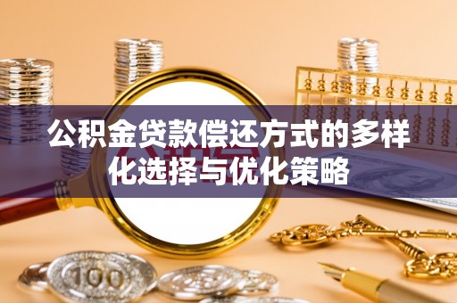 汤旺河公积金贷款偿还方式的多样化选择与优化策略