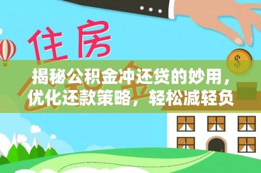 汤旺河揭秘公积金冲还贷的妙用，优化还款策略，轻松减轻负担