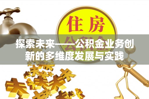 汤旺河探索未来——公积金业务创新的多维度发展与实践