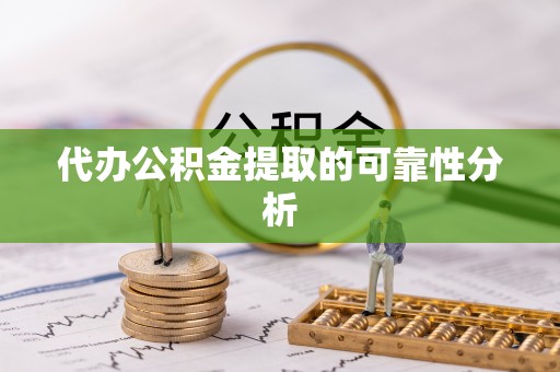 汤旺河代办公积金提取的可靠性分析