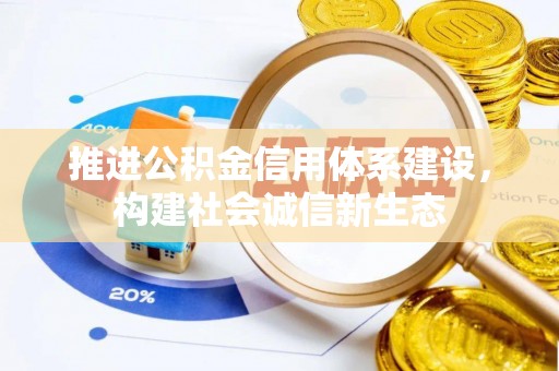 汤旺河推进公积金信用体系建设，构建社会诚信新生态