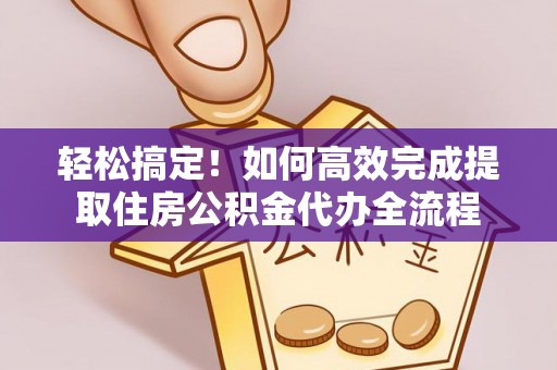 汤旺河轻松搞定！如何高效完成提取住房公积金代办全流程