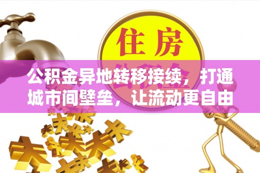 汤旺河公积金异地转移接续，打通城市间壁垒，让流动更自由