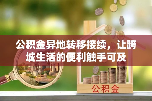 汤旺河公积金异地转移接续，让跨城生活的便利触手可及