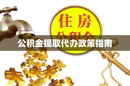 汤旺河公积金提取代办政策指南