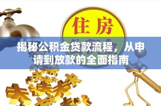 汤旺河揭秘公积金贷款流程，从申请到放款的全面指南