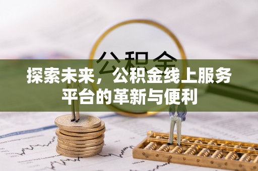 汤旺河探索未来，公积金线上服务平台的革新与便利