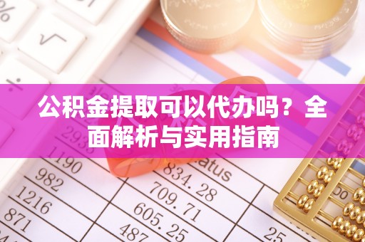 汤旺河公积金提取可以代办吗？全面解析与实用指南