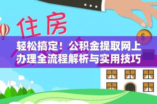 汤旺河轻松搞定！公积金提取网上办理全流程解析与实用技巧