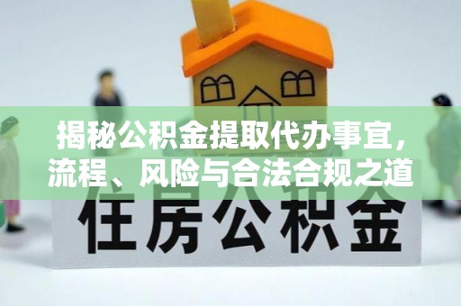 汤旺河揭秘公积金提取代办事宜，流程、风险与合法合规之道