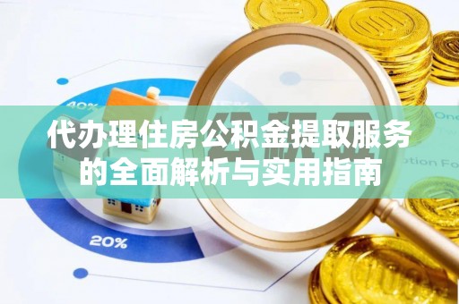 汤旺河代办理住房公积金提取服务的全面解析与实用指南