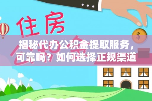 汤旺河揭秘代办公积金提取服务，可靠吗？如何选择正规渠道？