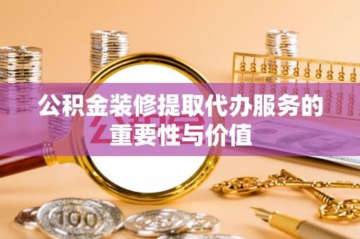 汤旺河公积金装修提取代办服务的重要性与价值