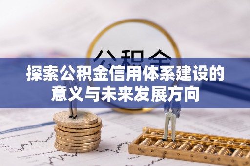 汤旺河探索公积金信用体系建设的意义与未来发展方向