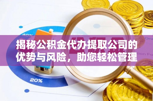 汤旺河揭秘公积金代办提取公司的优势与风险，助您轻松管理财务