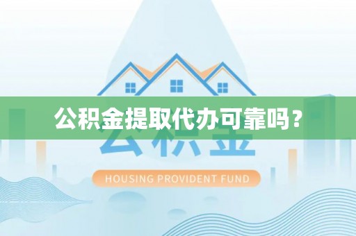 汤旺河公积金提取代办可靠吗？