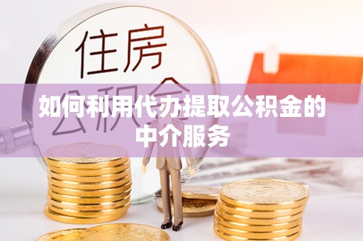汤旺河如何利用代办提取公积金的中介服务