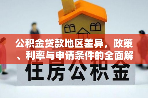 汤旺河公积金贷款地区差异，政策、利率与申请条件的全面解析