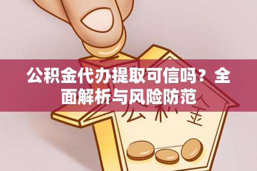 汤旺河公积金代办提取可信吗？全面解析与风险防范