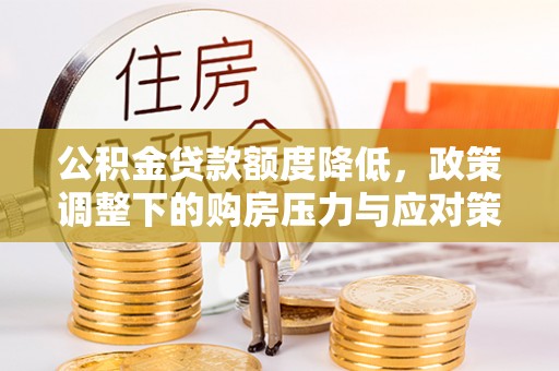 汤旺河公积金贷款额度降低，政策调整下的购房压力与应对策略