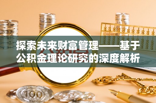 汤旺河探索未来财富管理——基于公积金理论研究的深度解析