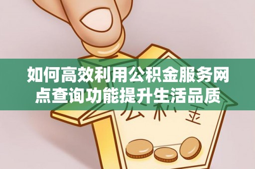 汤旺河如何高效利用公积金服务网点查询功能提升生活品质