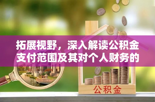 汤旺河拓展视野，深入解读公积金支付范围及其对个人财务的影响