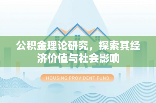 汤旺河公积金理论研究，探索其经济价值与社会影响