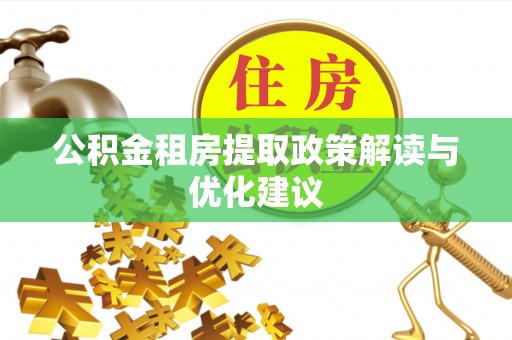 汤旺河公积金租房提取政策解读与优化建议