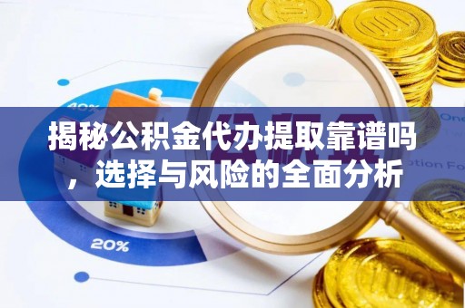 汤旺河揭秘公积金代办提取靠谱吗，选择与风险的全面分析