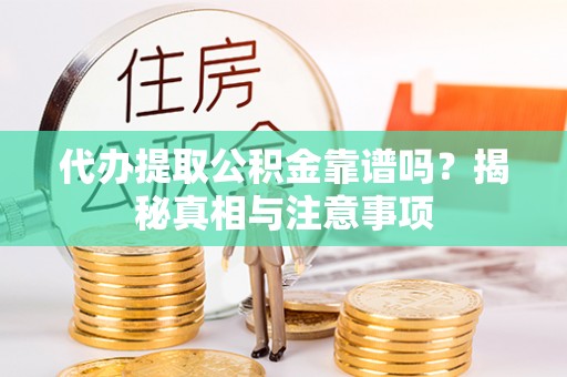 汤旺河代办提取公积金靠谱吗？揭秘真相与注意事项