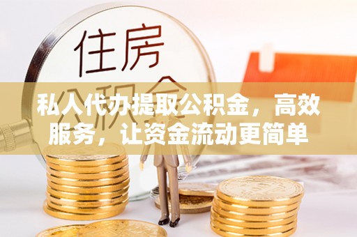 汤旺河私人代办提取公积金，高效服务，让资金流动更简单