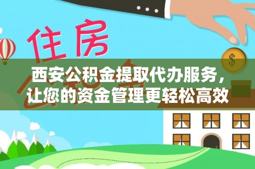 汤旺河西安公积金提取代办服务，让您的资金管理更轻松高效