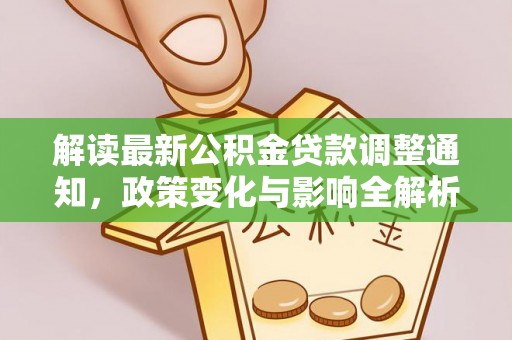 汤旺河解读最新公积金贷款调整通知，政策变化与影响全解析