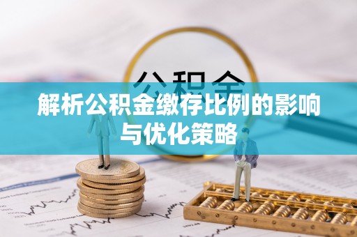 汤旺河解析公积金缴存比例的影响与优化策略