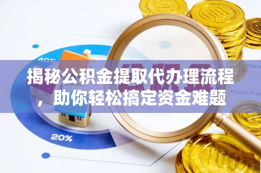 汤旺河揭秘公积金提取代办理流程，助你轻松搞定资金难题